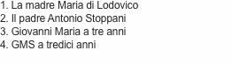 1. La madre Maria di Lodovico 2. Il padre Antonio Stoppani 3. G