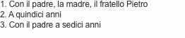 1. Con il padre, la madre, il fratello Pietro 2. A quindici ann